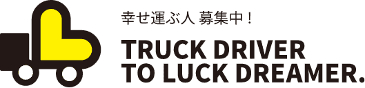 幸せ運ぶ人募集中！truck driver to luck dreamer.